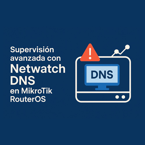 Supervisión avanzada con Netwatch DNS en MikroTik RouterOS