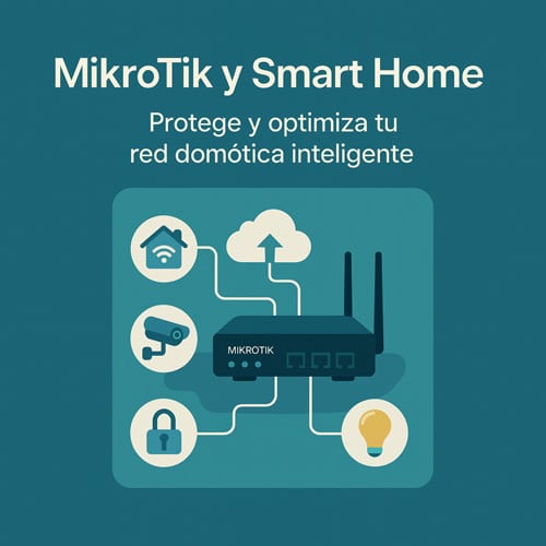 MikroTik y Smart Home: Protege y Optimiza tu Red Domótica Inteligente